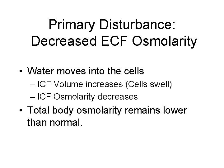 Primary Disturbance: Decreased ECF Osmolarity • Water moves into the cells – ICF Volume