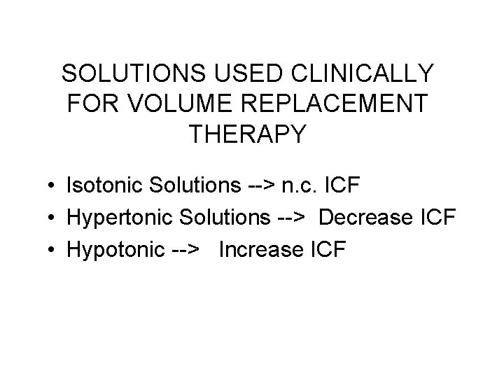 SOLUTIONS USED CLINICALLY FOR VOLUME REPLACEMENT THERAPY • Isotonic Solutions --> n. c. ICF