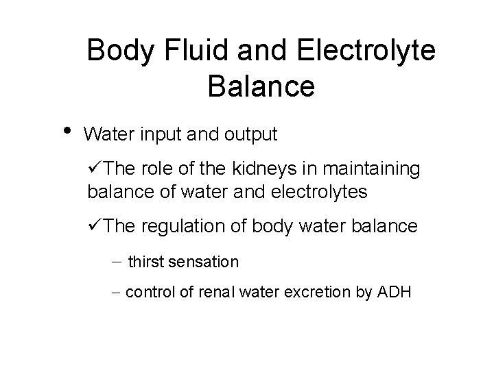 Body Fluid and Electrolyte Balance • Water input and output üThe role of the