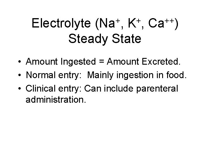 Electrolyte (Na+, K+, Ca++) Steady State • Amount Ingested = Amount Excreted. • Normal