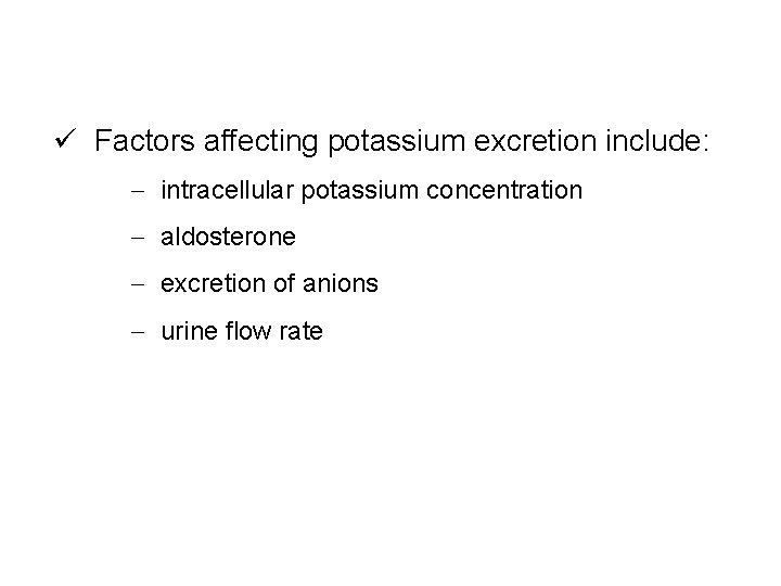 ü Factors affecting potassium excretion include: - intracellular potassium concentration - aldosterone - excretion