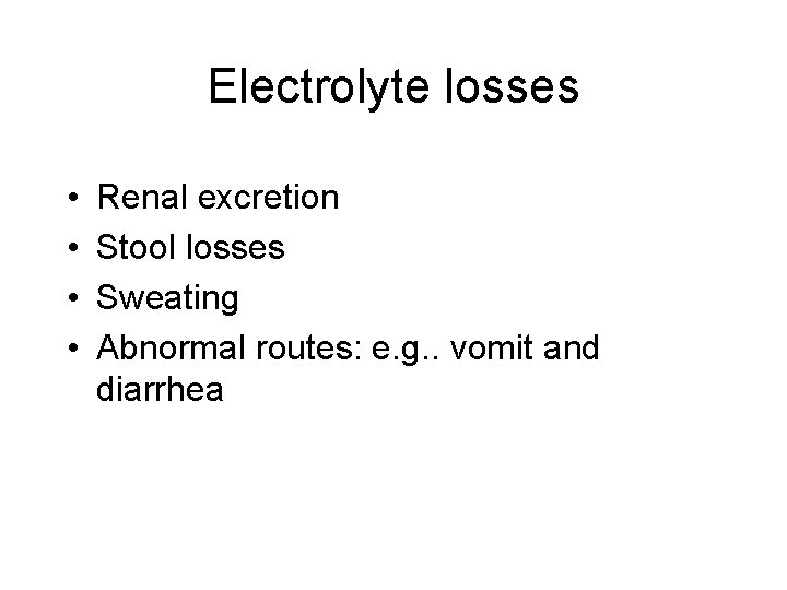 Electrolyte losses • • Renal excretion Stool losses Sweating Abnormal routes: e. g. .
