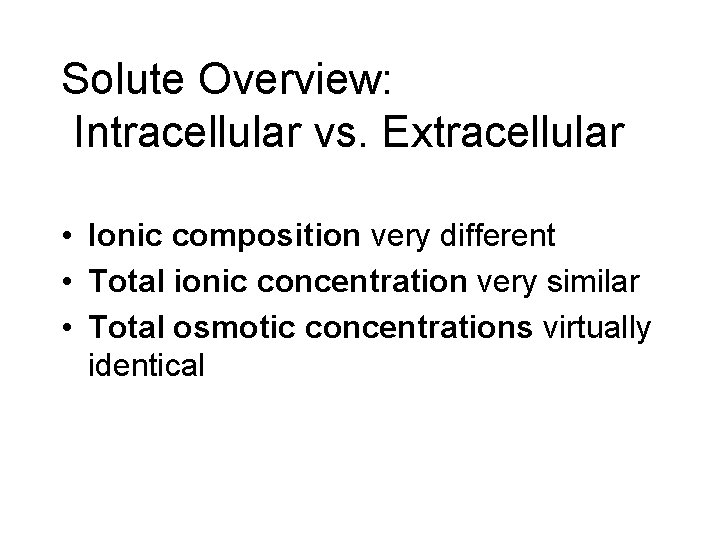 Solute Overview: Intracellular vs. Extracellular • Ionic composition very different • Total ionic concentration