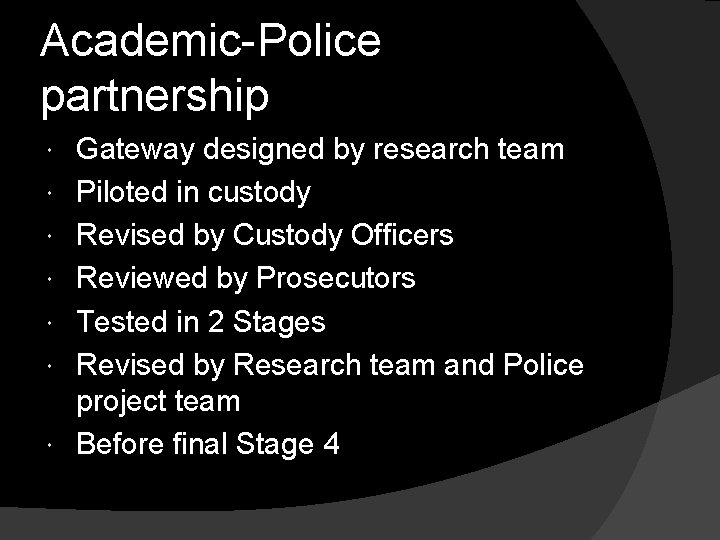 Academic-Police partnership Gateway designed by research team Piloted in custody Revised by Custody Officers Academic-Police partnership Gateway designed by research team Piloted in custody Revised by Custody Officers