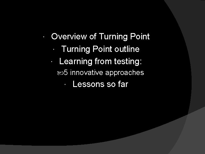 Overview of Turning Point outline Learning from testing: 5 innovative approaches Lessons so Overview of Turning Point outline Learning from testing: 5 innovative approaches Lessons so