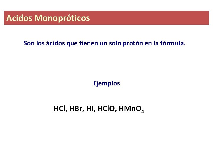 Acidos Monopróticos Son los ácidos que tienen un solo protón en la fórmula. Ejemplos