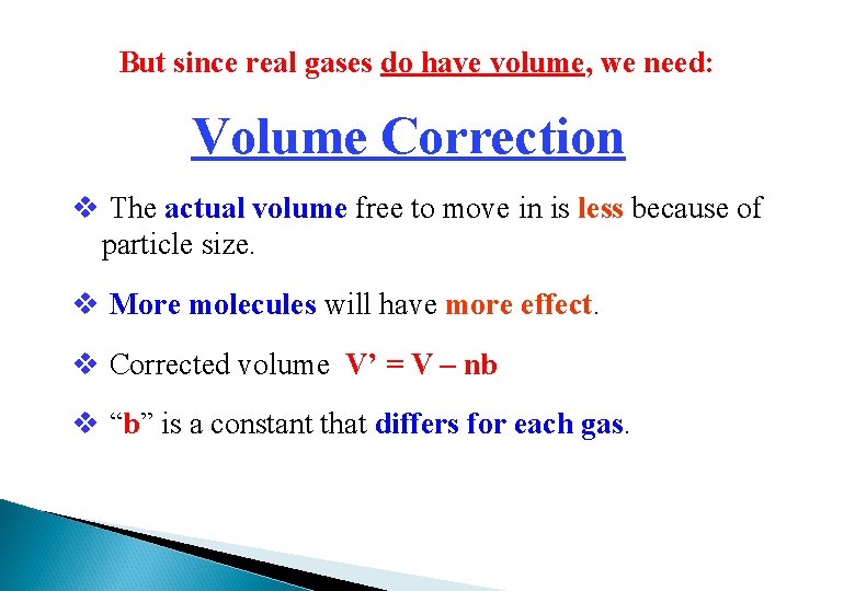 But since real gases do have volume, we need: Volume Correction v The actual