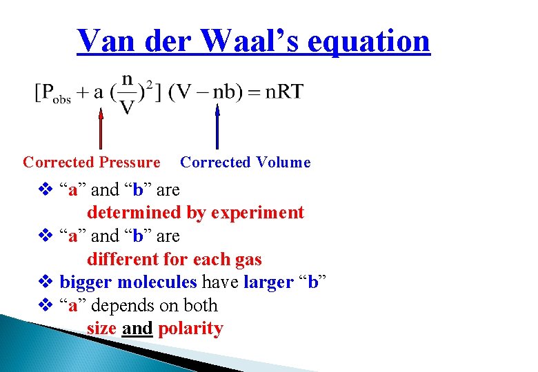 Van der Waal’s equation Corrected Pressure Corrected Volume v “a” and “b” are determined