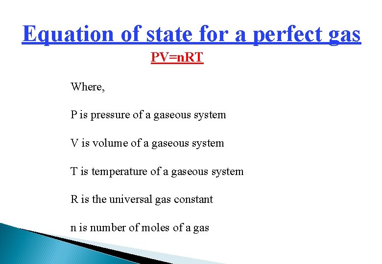 Equation of state for a perfect gas PV=n. RT Where, P is pressure of