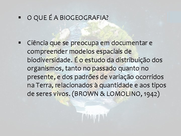 § O QUE É A BIOGEOGRAFIA? § Ciência que se preocupa em documentar e