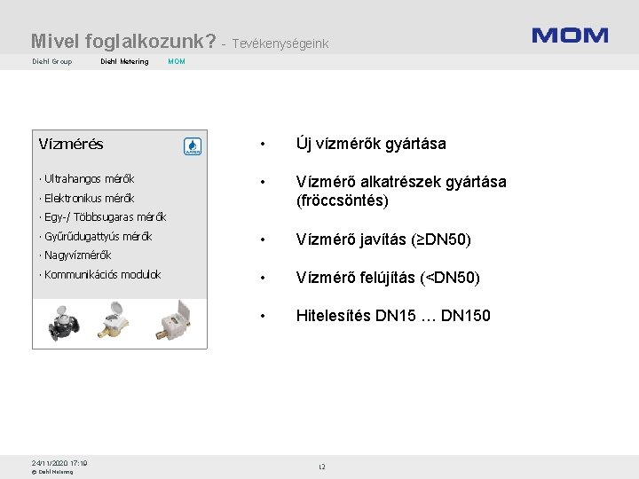 Mivel foglalkozunk? - Tevékenységeink Diehl Group Diehl Metering MOM Vízmérés • Új vízmérők gyártása