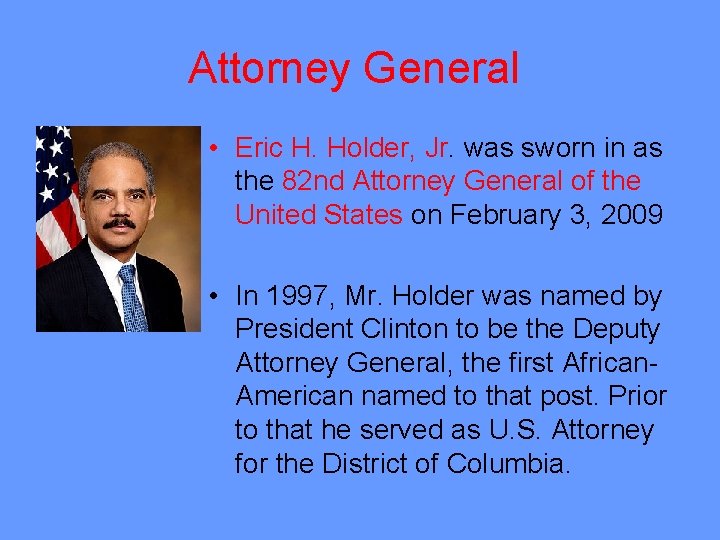 Attorney General • Eric H. Holder, Jr. was sworn in as the 82 nd