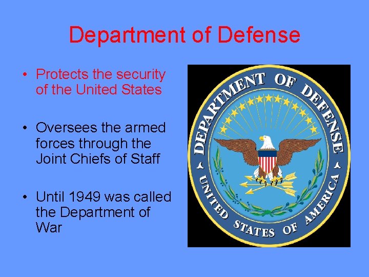 Department of Defense • Protects the security of the United States • Oversees the