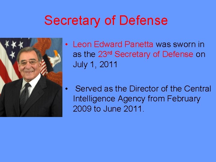 Secretary of Defense • Leon Edward Panetta was sworn in as the 23 rd