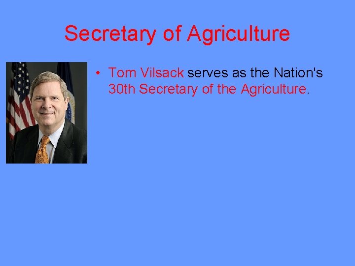 Secretary of Agriculture • Tom Vilsack serves as the Nation's 30 th Secretary of