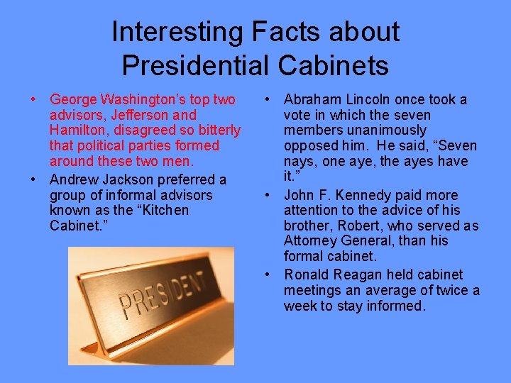 Interesting Facts about Presidential Cabinets • George Washington’s top two advisors, Jefferson and Hamilton,