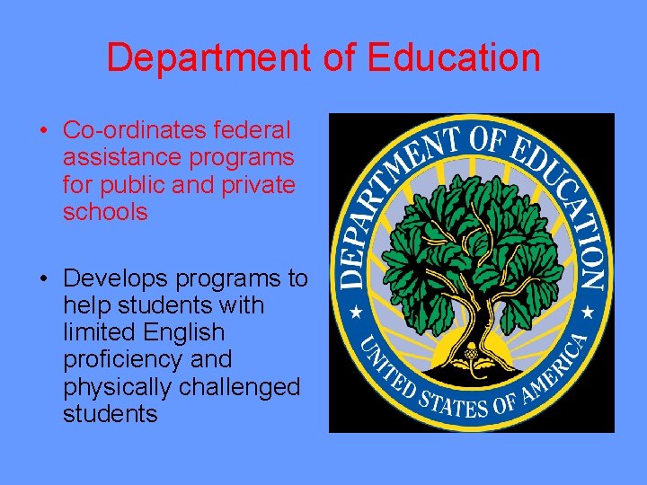 Department of Education • Co-ordinates federal assistance programs for public and private schools •