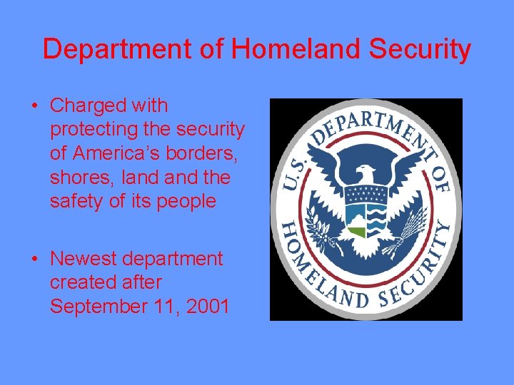 Department of Homeland Security • Charged with protecting the security of America’s borders, shores,