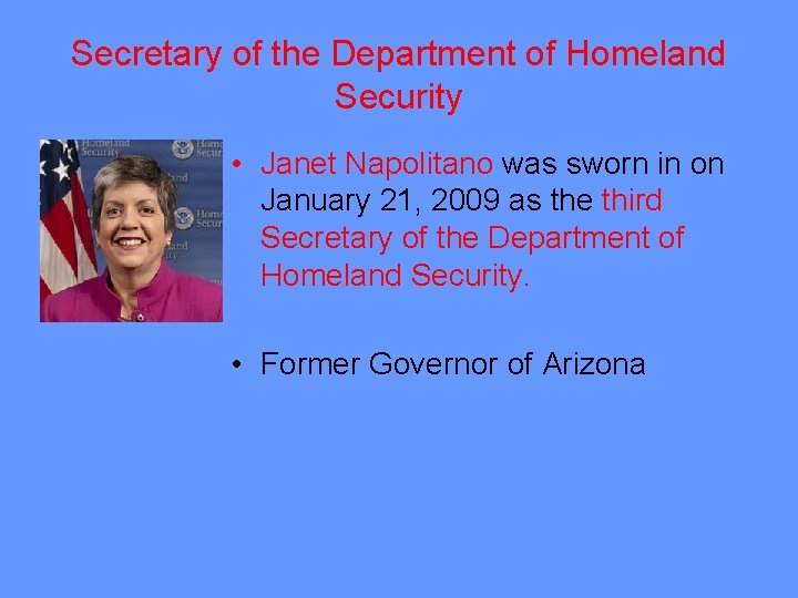 Secretary of the Department of Homeland Security • Janet Napolitano was sworn in on