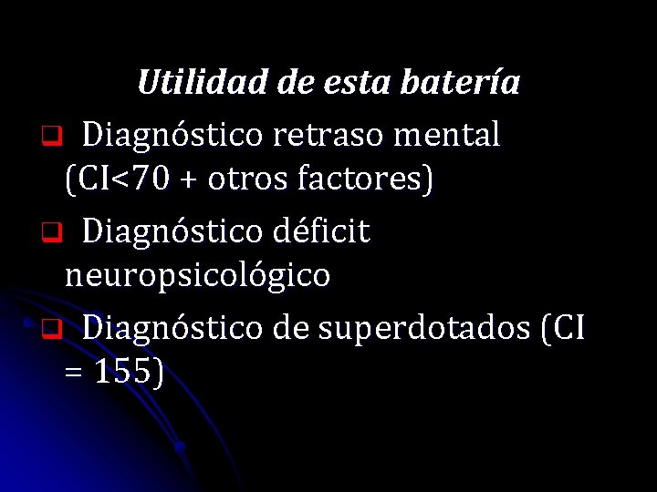 Utilidad de esta batería q Diagnóstico retraso mental (CI<70 + otros factores) q Diagnóstico