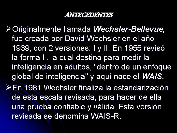 ANTECEDENTES ØOriginalmente llamada Wechsler-Bellevue, fue creada por David Wechsler en el año 1939, con