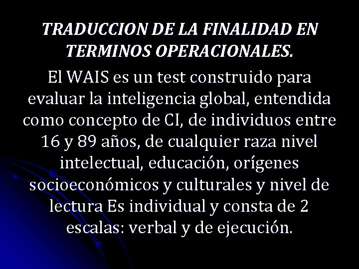 TRADUCCION DE LA FINALIDAD EN TERMINOS OPERACIONALES. El WAIS es un test construido para