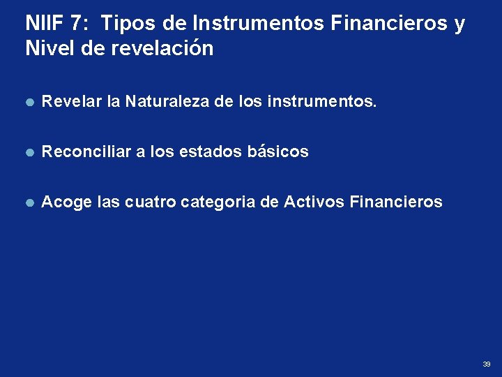 NIIF 7: Tipos de Instrumentos Financieros y Nivel de revelación Revelar la Naturaleza de