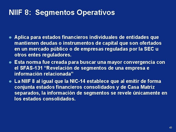 NIIF 8: Segmentos Operativos Aplica para estados financieros individuales de entidades que mantienen deudas