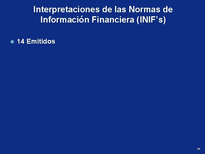 Interpretaciones de las Normas de Información Financiera (INIF’s) 14 Emitidos 44 