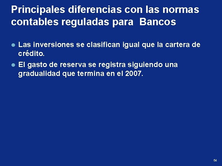 Principales diferencias con las normas contables reguladas para Bancos Las inversiones se clasifican igual