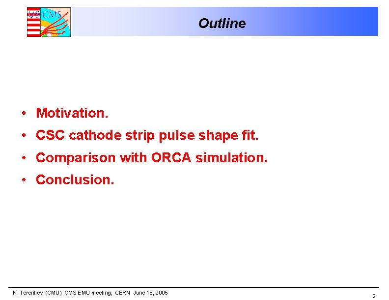 Outline • Motivation. • CSC cathode strip pulse shape fit. • Comparison with ORCA