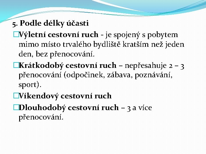 5. Podle délky účasti �Výletní cestovní ruch - je spojený s pobytem mimo místo
