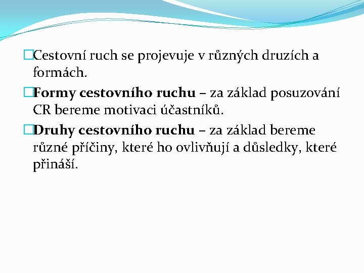 �Cestovní ruch se projevuje v různých druzích a formách. �Formy cestovního ruchu – za