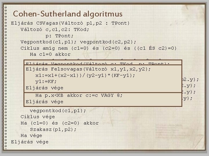 Cohen-Sutherland algoritmus Eljárás CSVagas(Változó p 1, p 2 : TPont) Változó c, c 1,