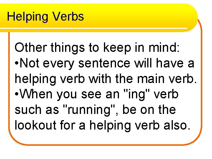 Helping Verbs Other things to keep in mind: • Not every sentence will have Helping Verbs Other things to keep in mind: • Not every sentence will have