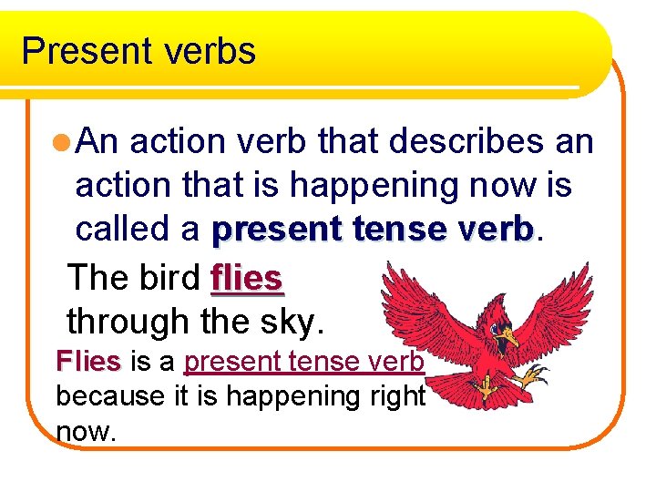 Present verbs l An action verb that describes an action that is happening now