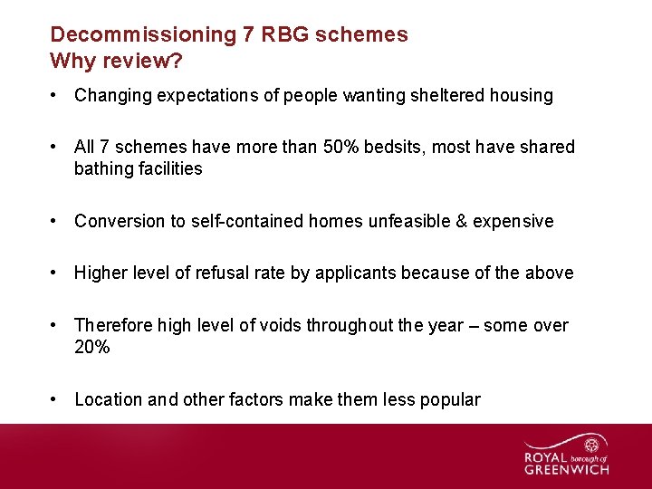 Decommissioning 7 RBG schemes Why review? • Changing expectations of people wanting sheltered housing