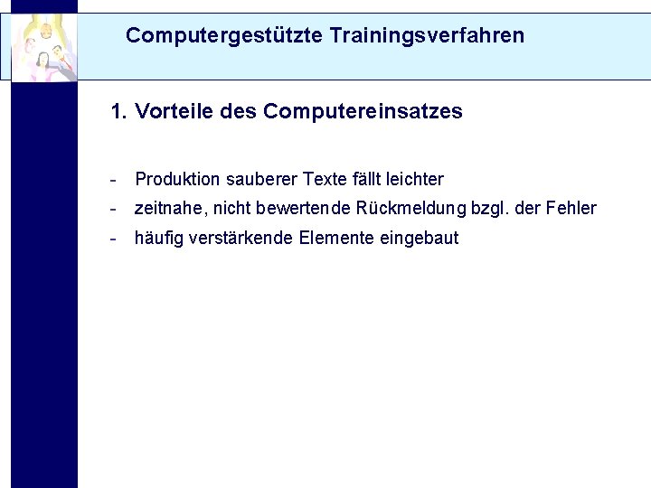Computergestützte Trainingsverfahren 1. Vorteile des Computereinsatzes - Produktion sauberer Texte fällt leichter - zeitnahe,