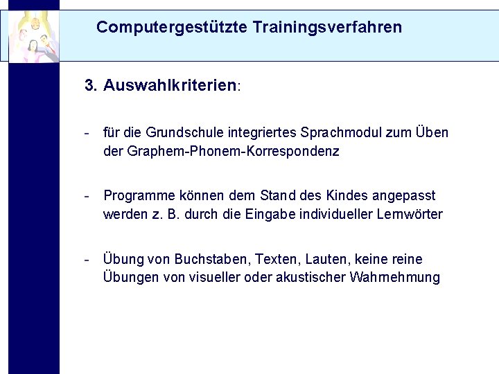 Computergestützte Trainingsverfahren 3. Auswahlkriterien: - für die Grundschule integriertes Sprachmodul zum Üben der Graphem-Phonem-Korrespondenz