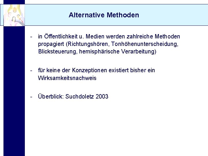 Alternative Methoden - in Öffentlichkeit u. Medien werden zahlreiche Methoden propagiert (Richtungshören, Tonhöhenunterscheidung, Blicksteuerung,