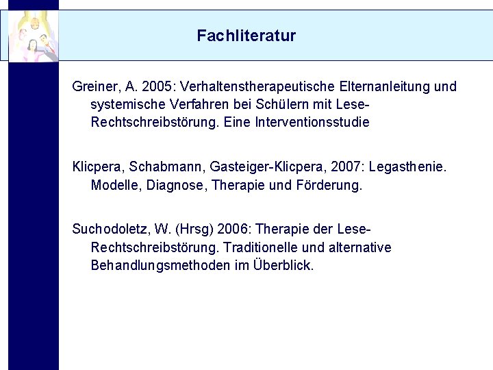 Fachliteratur Greiner, A. 2005: Verhaltenstherapeutische Elternanleitung und systemische Verfahren bei Schülern mit Lese. Rechtschreibstörung.