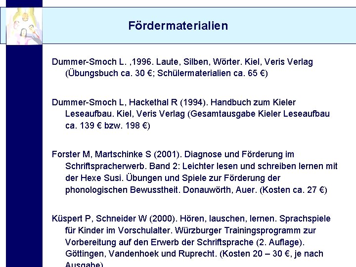 Fördermaterialien Dummer-Smoch L. , 1996. Laute, Silben, Wörter. Kiel, Veris Verlag (Übungsbuch ca. 30