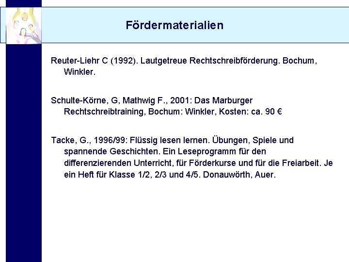 Fördermaterialien Reuter-Liehr C (1992). Lautgetreue Rechtschreibförderung. Bochum, Winkler. Schulte-Körne, G, Mathwig F. , 2001: