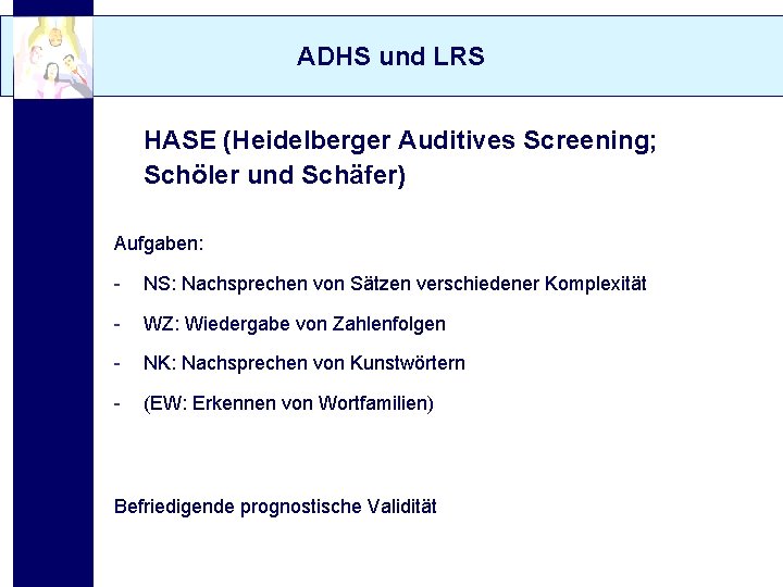 ADHS und LRS HASE (Heidelberger Auditives Screening; Schöler und Schäfer) Aufgaben: - NS: Nachsprechen