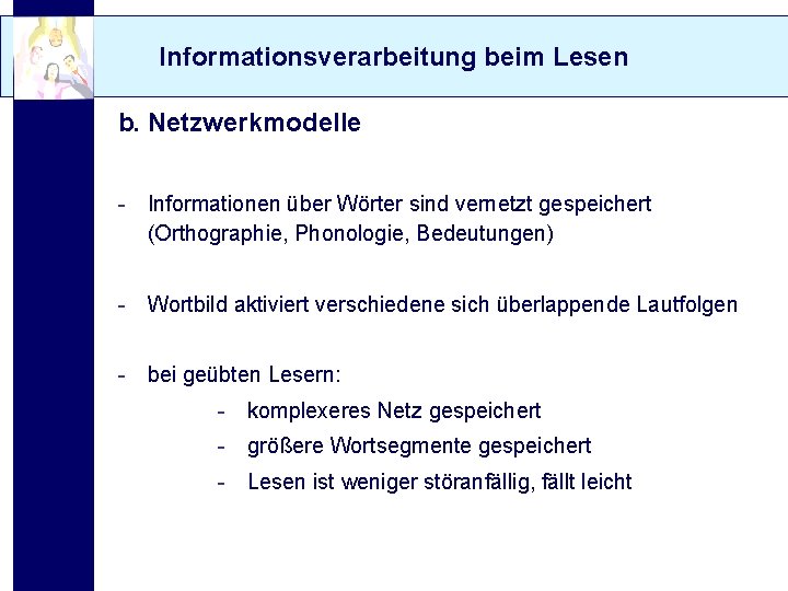 Informationsverarbeitung beim Lesen b. Netzwerkmodelle - Informationen über Wörter sind vernetzt gespeichert (Orthographie, Phonologie,