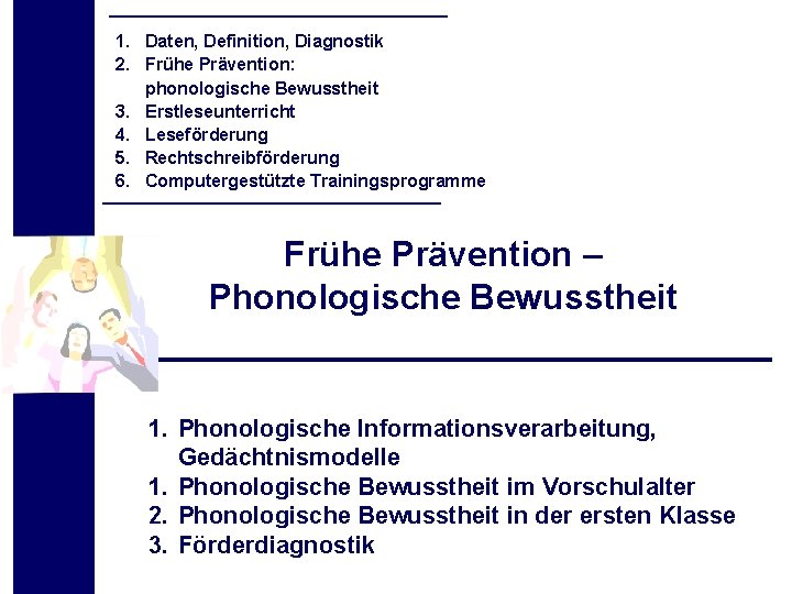 1. Daten, Definition, Diagnostik 2. Frühe Prävention: phonologische Bewusstheit 3. Erstleseunterricht 4. Leseförderung 5.