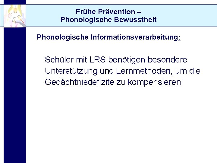 Frühe Prävention – Phonologische Bewusstheit Phonologische Informationsverarbeitung: Schüler mit LRS benötigen besondere Unterstützung und