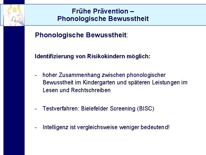Frühe Prävention – Phonologische Bewusstheit: Identifizierung von Risikokindern möglich: - hoher Zusammenhang zwischen phonologischer