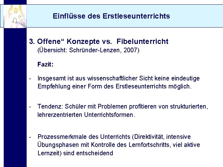 Einflüsse des Erstleseunterrichts 3. Offene“ Konzepte vs. Fibelunterricht (Übersicht: Schründer-Lenzen, 2007) Fazit: - Insgesamt