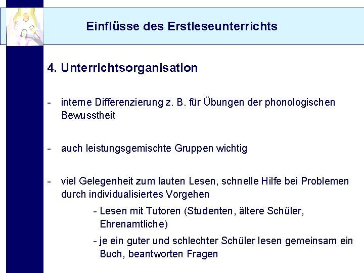 Einflüsse des Erstleseunterrichts 4. Unterrichtsorganisation - interne Differenzierung z. B. für Übungen der phonologischen